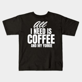 All I need is Coffee and my Yorkie Kids T-Shirt